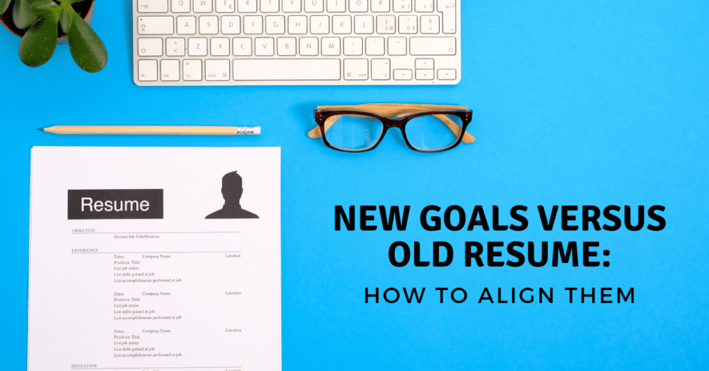 New Goals versus Old Resume_ How to Align Them