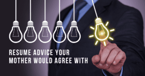 Resume Advice Your Mother Would Agree With