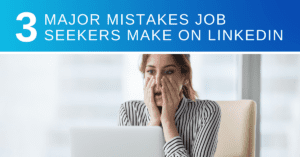 Three Major Mistakes Job Seekers Make on LinkedIn
